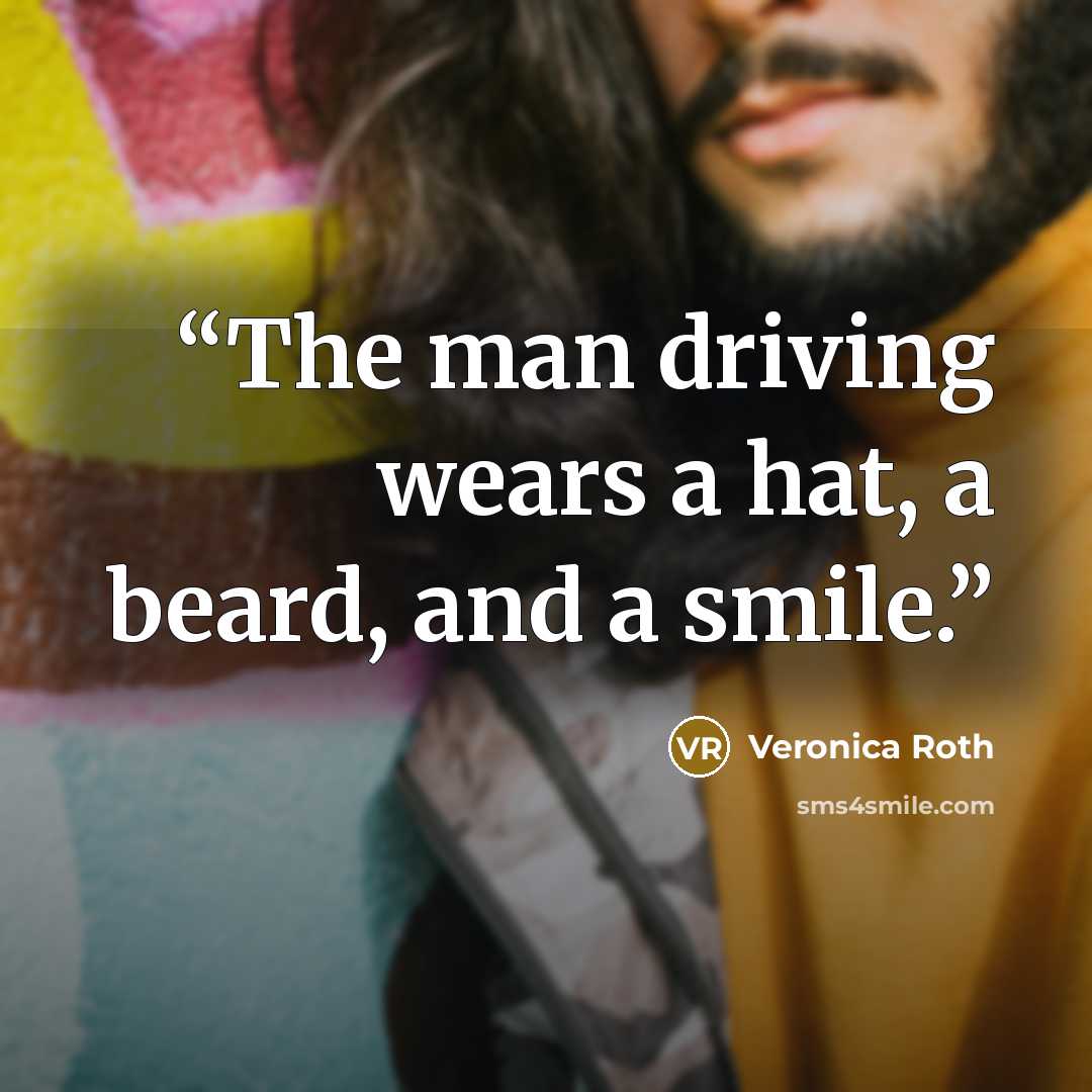 “The man driving wears a hat, a beard, and a smile.” quote by Veronica Roth