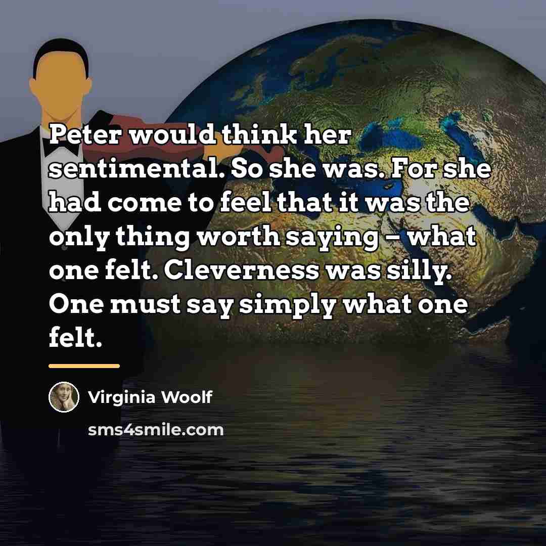 “Peter would think her sentimental. So she was. For she…” quote by Virginia Woolf