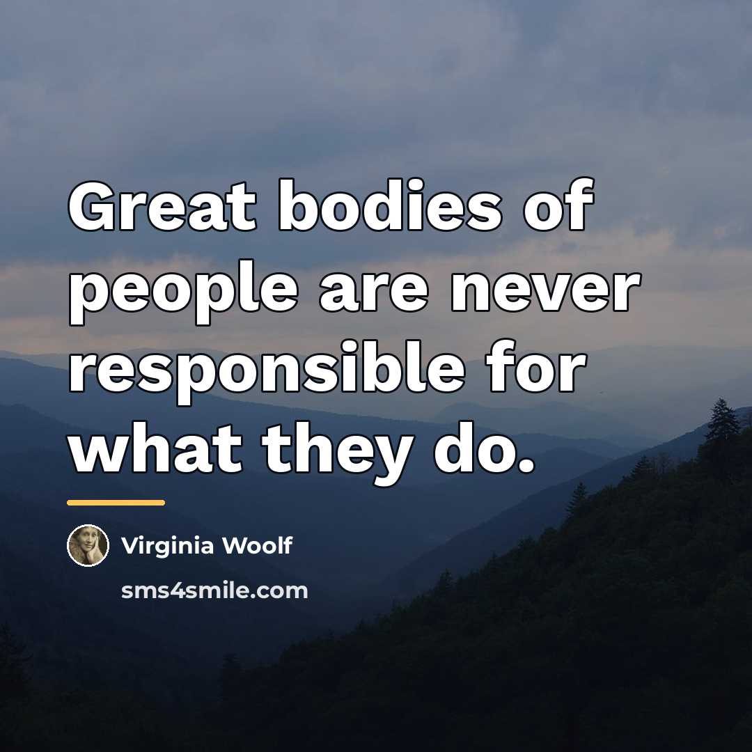 “Great bodies of people are never responsible for what they…” quote by Virginia Woolf