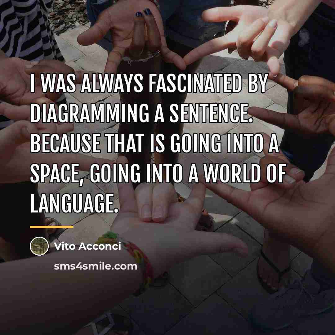“I was always fascinated by diagramming a sentence. Because that…” quote by Vito Acconci
