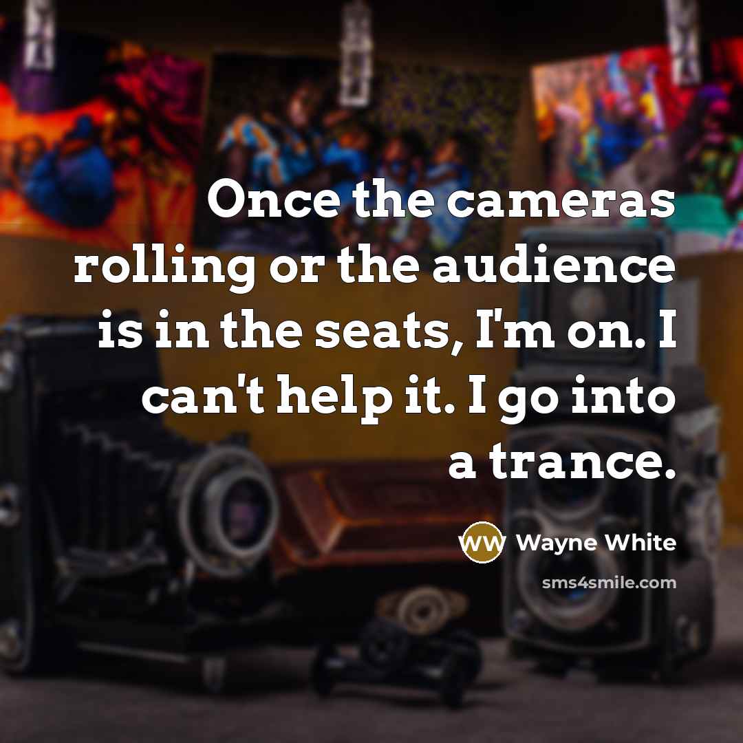 “Once the cameras rolling or the audience is in the…” quote by Wayne White