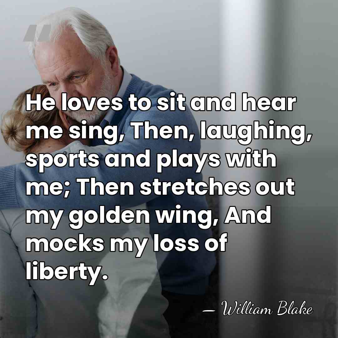 He loves to sit and hear me sing, Then, laughing, sports and&hellip; - William Blake