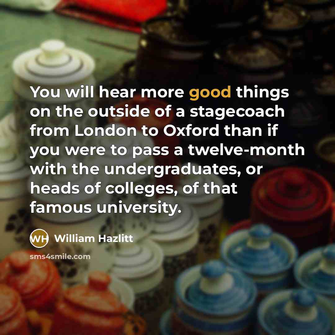 “You will hear more good things on the outside of…” quote by William Hazlitt