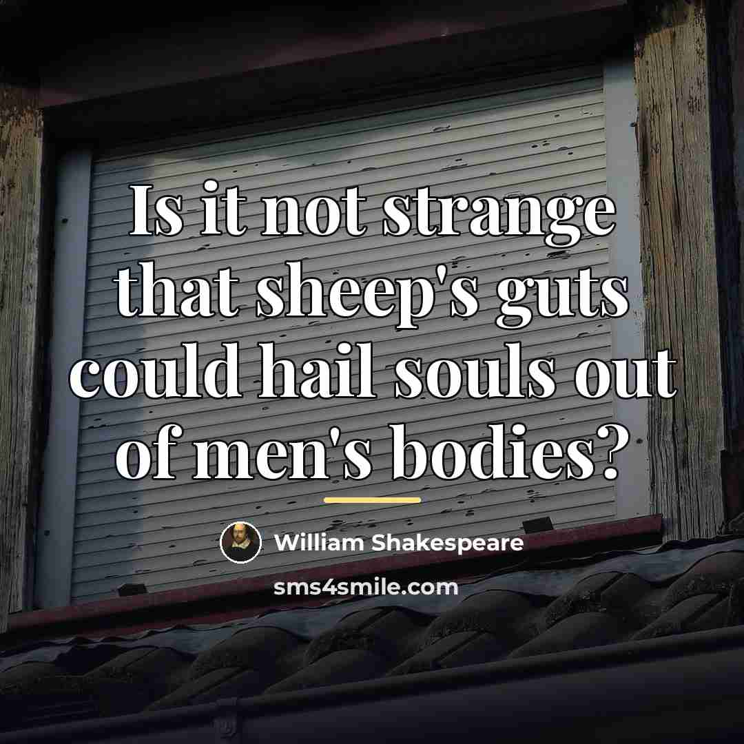 “Is it not strange that sheep's guts could hail souls…” quote by William Shakespeare