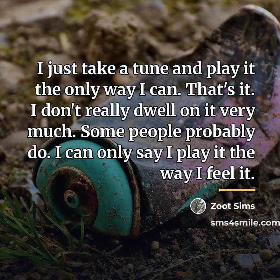 “I just take a tune and play it the only…” quote by Zoot Sims