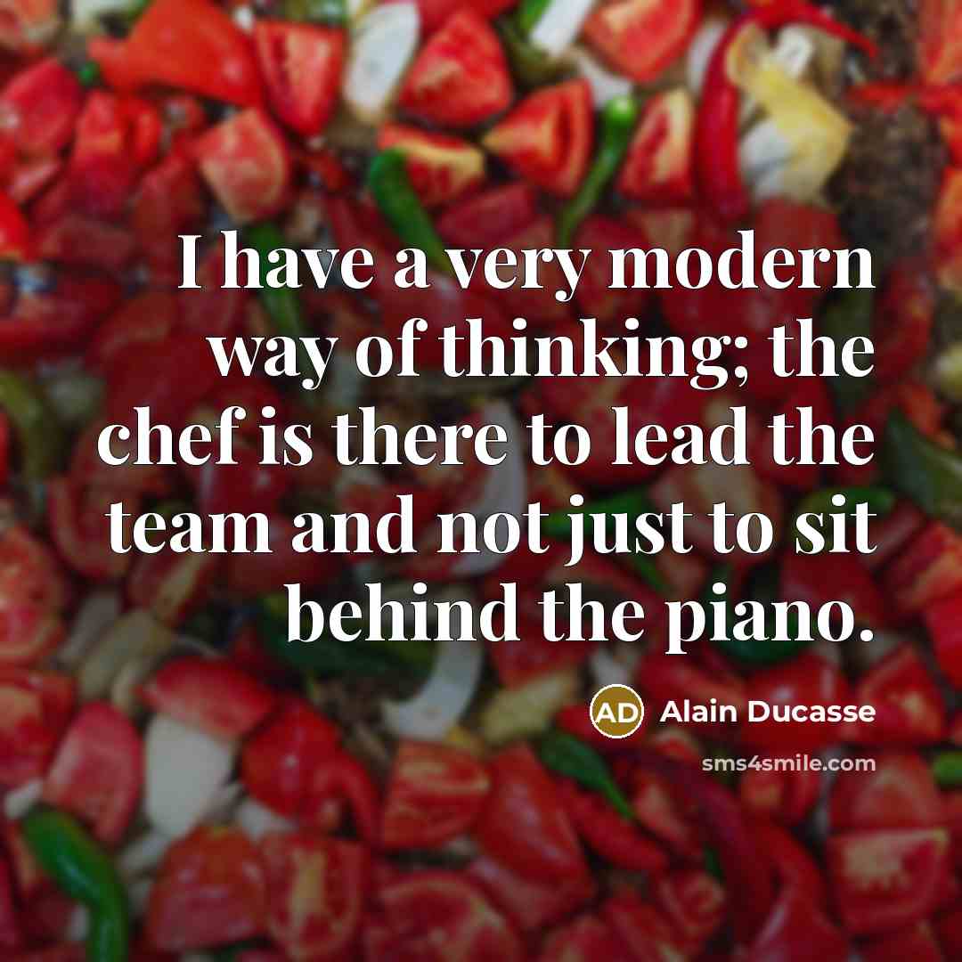 “I have a very modern way of thinking; the chef…” quote by Alain Ducasse