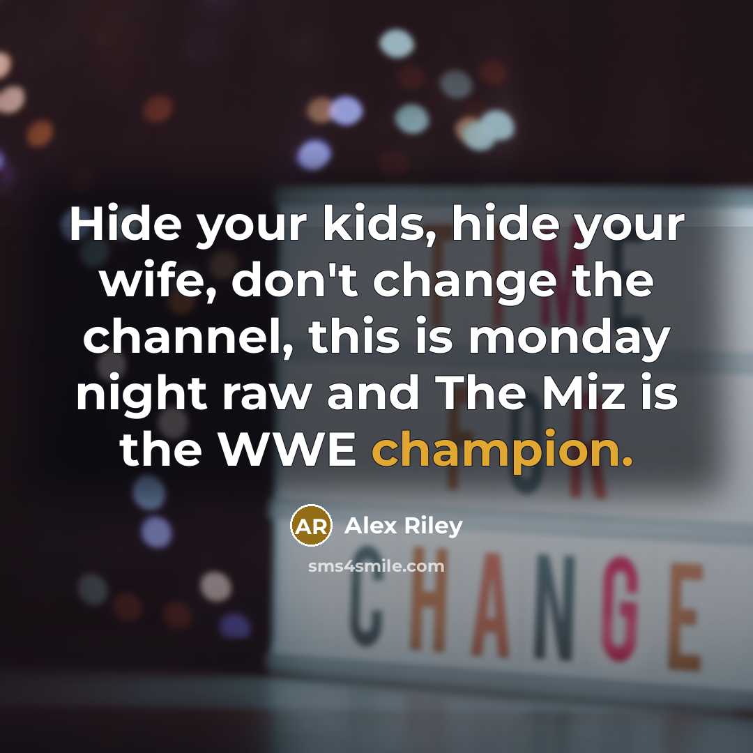 “Hide your kids, hide your wife, don't change the channel,…” quote by Alex Riley