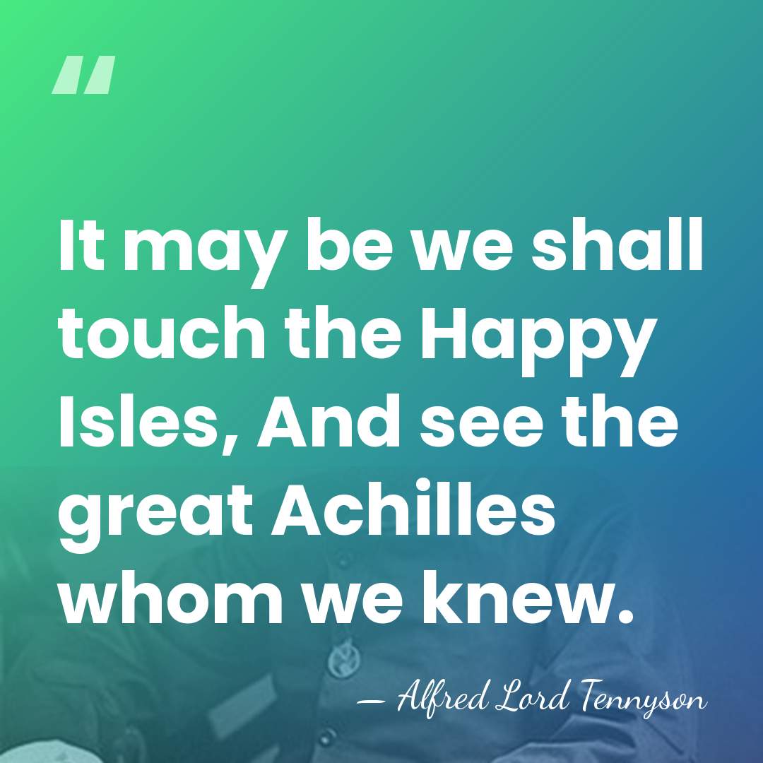 It may be we shall touch the Happy Isles, And see the&hellip; - Alfred Lord Tennyson