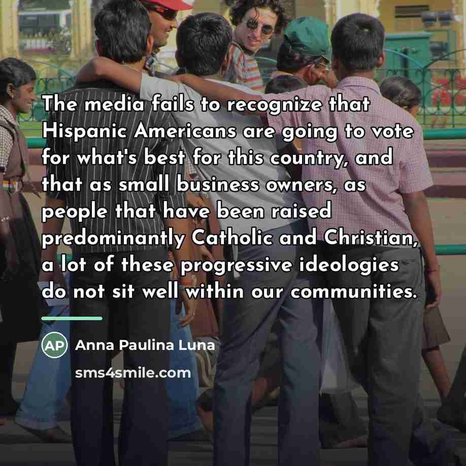“The media fails to recognize that Hispanic Americans are going…” quote by Anna Paulina Luna
