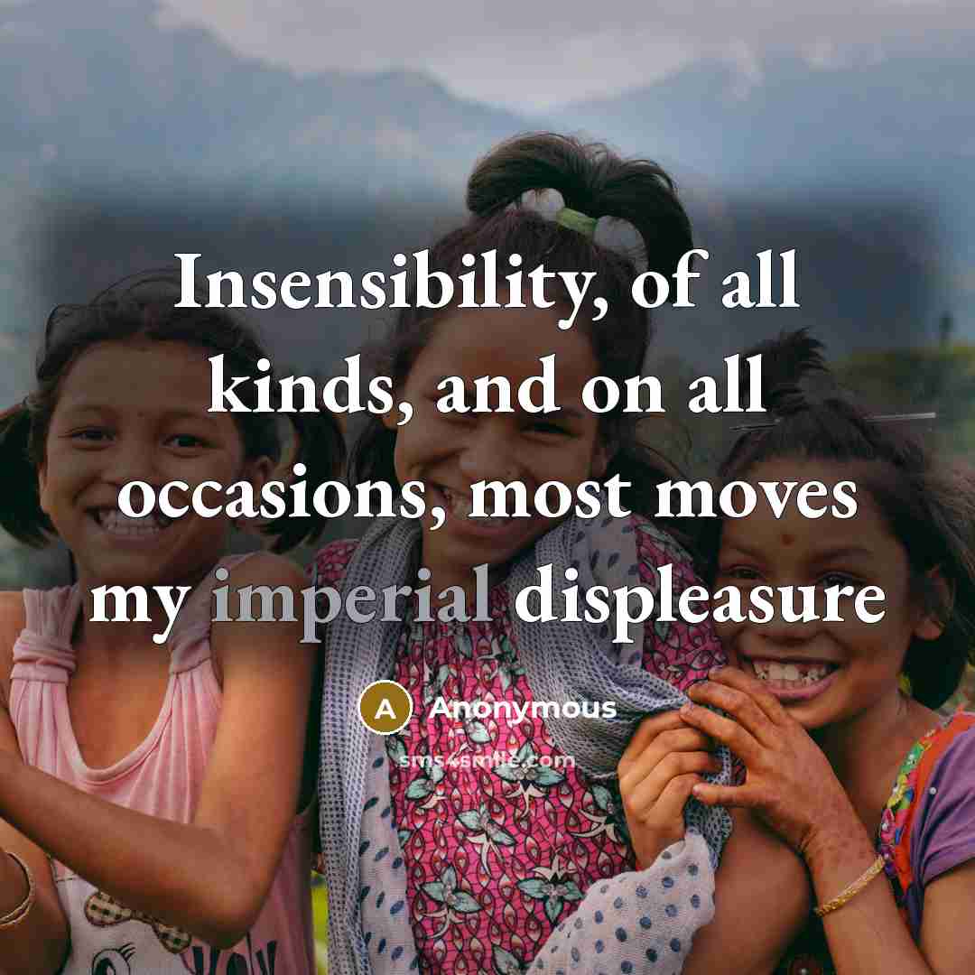 “Insensibility, of all kinds, and on all occasions, most moves…” quote by Anonymous