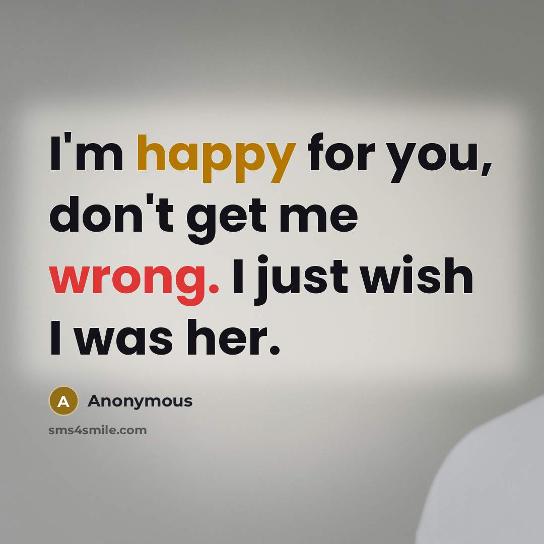 “I'm happy for you, don't get me wrong. I just…” quote by Anonymous
