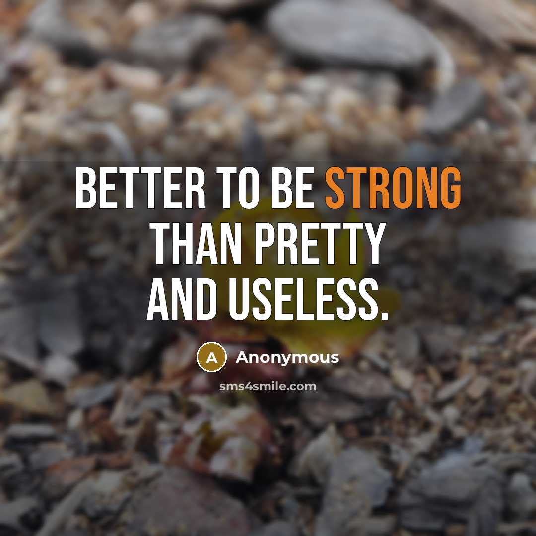 “Better to be strong than pretty and useless.…” quote by Anonymous