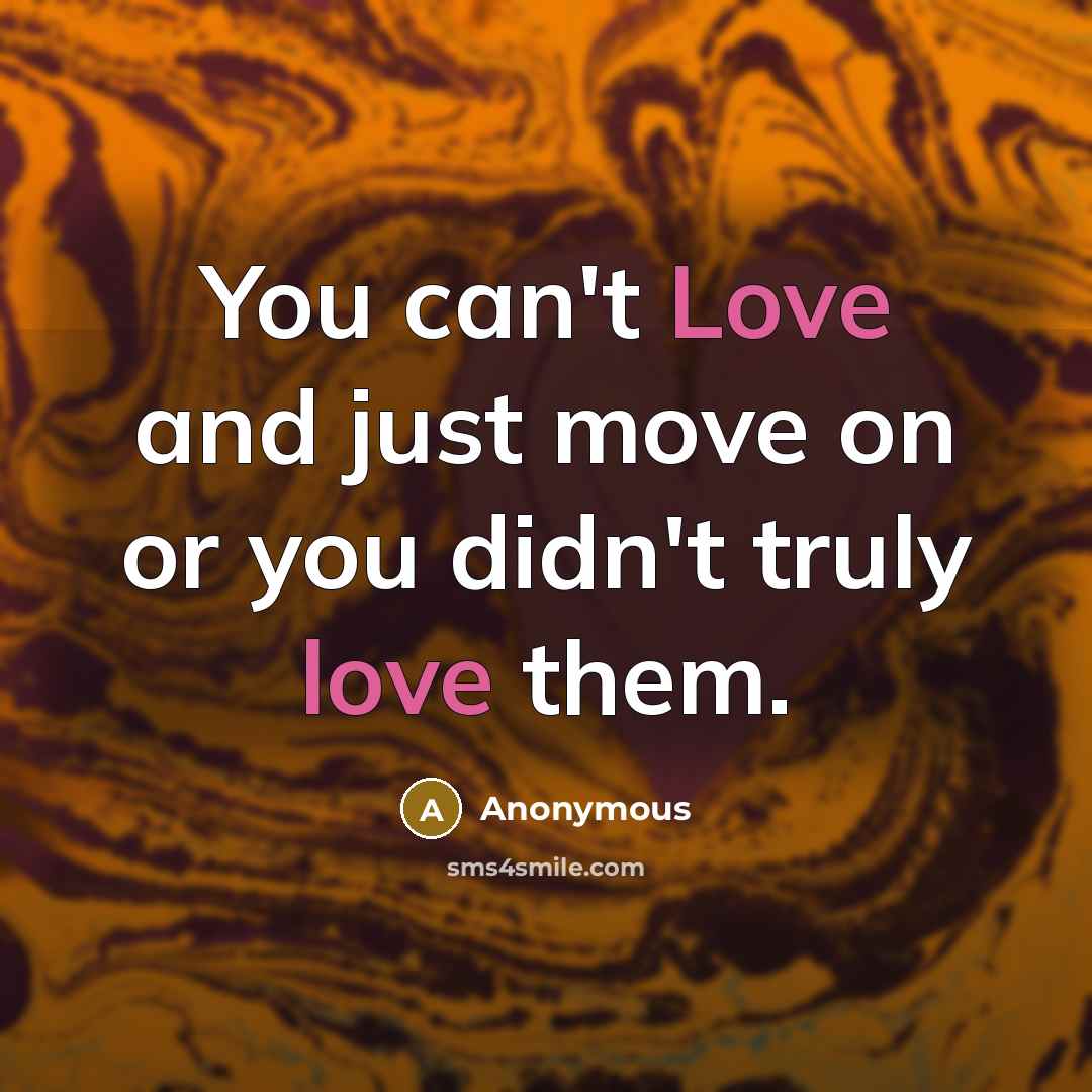 “You can't Love and just move on or you didn't…” quote by Anonymous