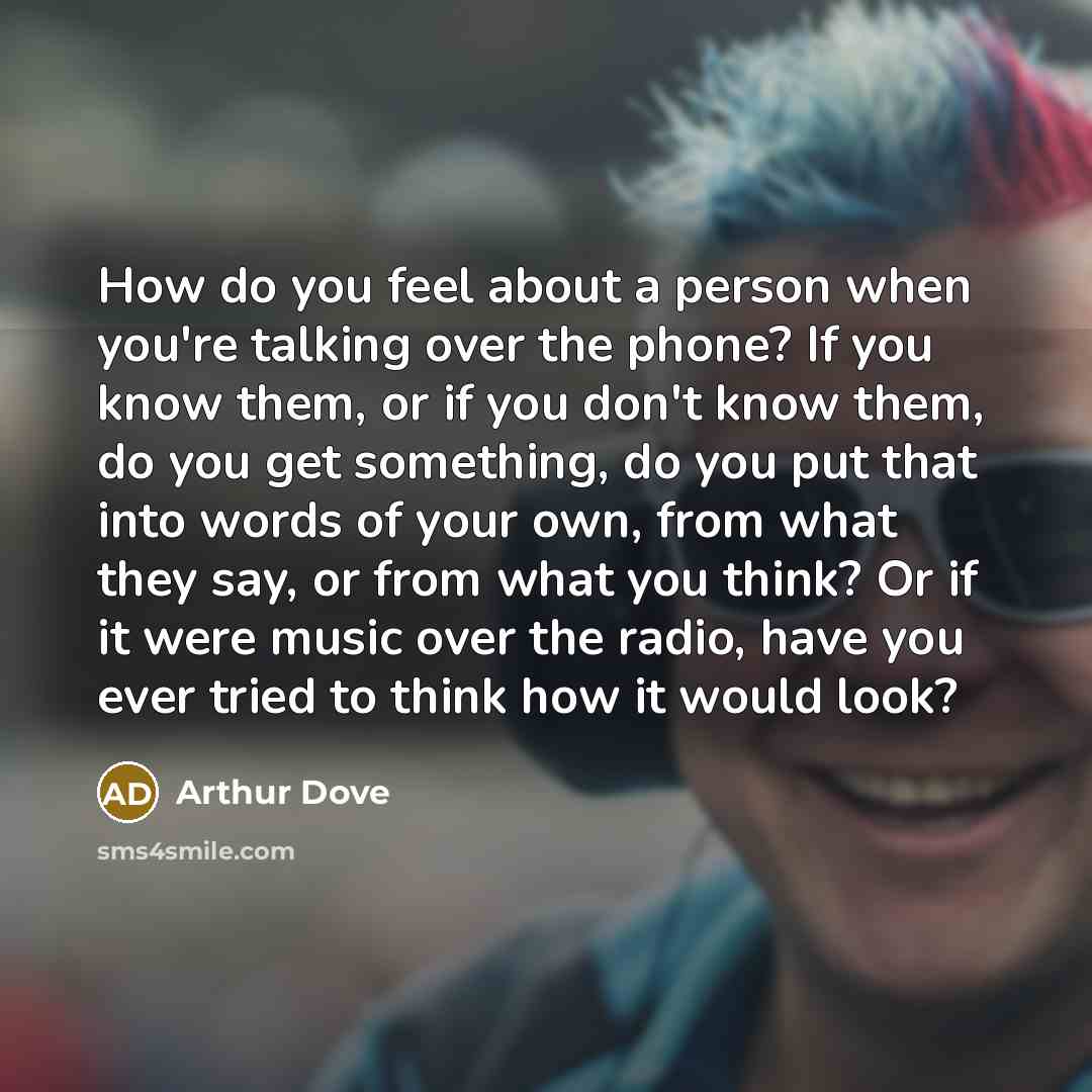 “How do you feel about a person when you're talking…” quote by Arthur Dove