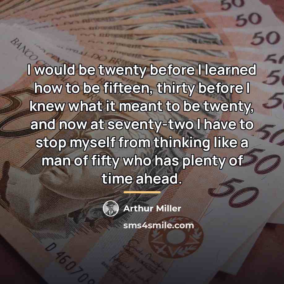 “I would be twenty before I learned how to be…” quote by Arthur Miller