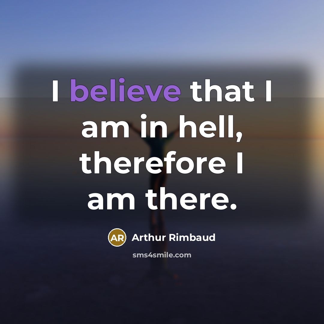“I believe that I am in hell, therefore I am…” quote by Arthur Rimbaud