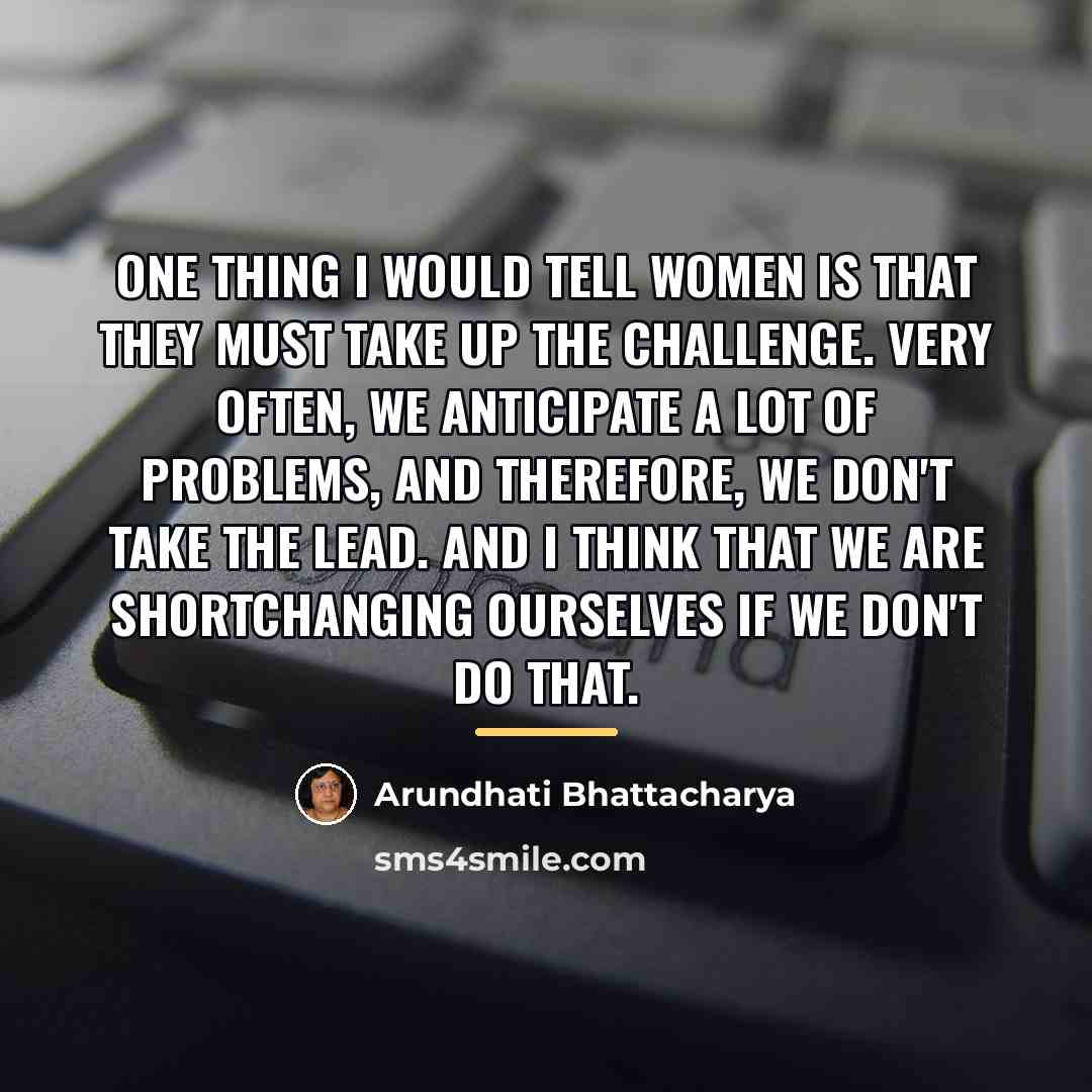 “One thing I would tell women is that they must…” quote by Arundhati Bhattacharya