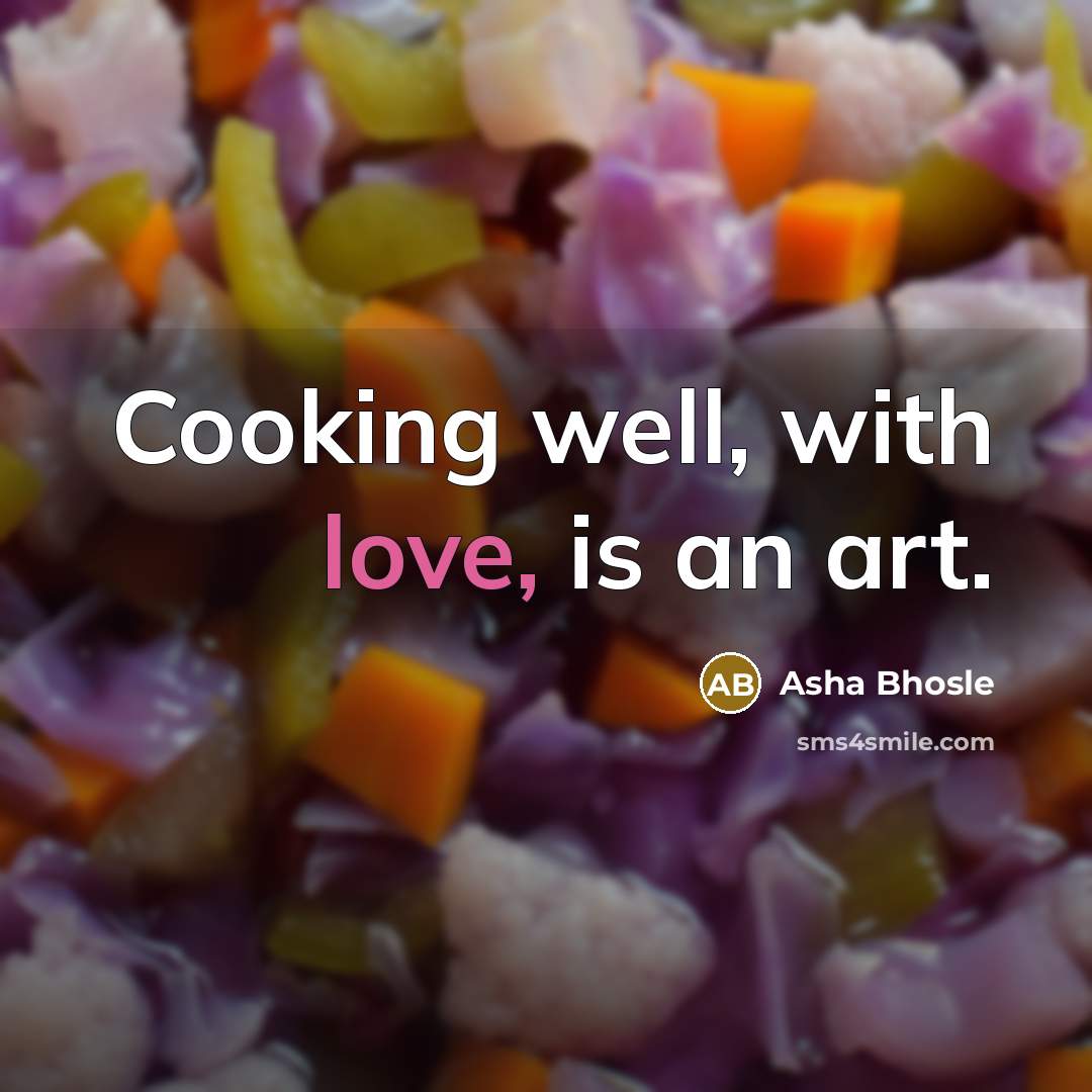 “Cooking well, with love, is an art.…” quote by Asha Bhosle