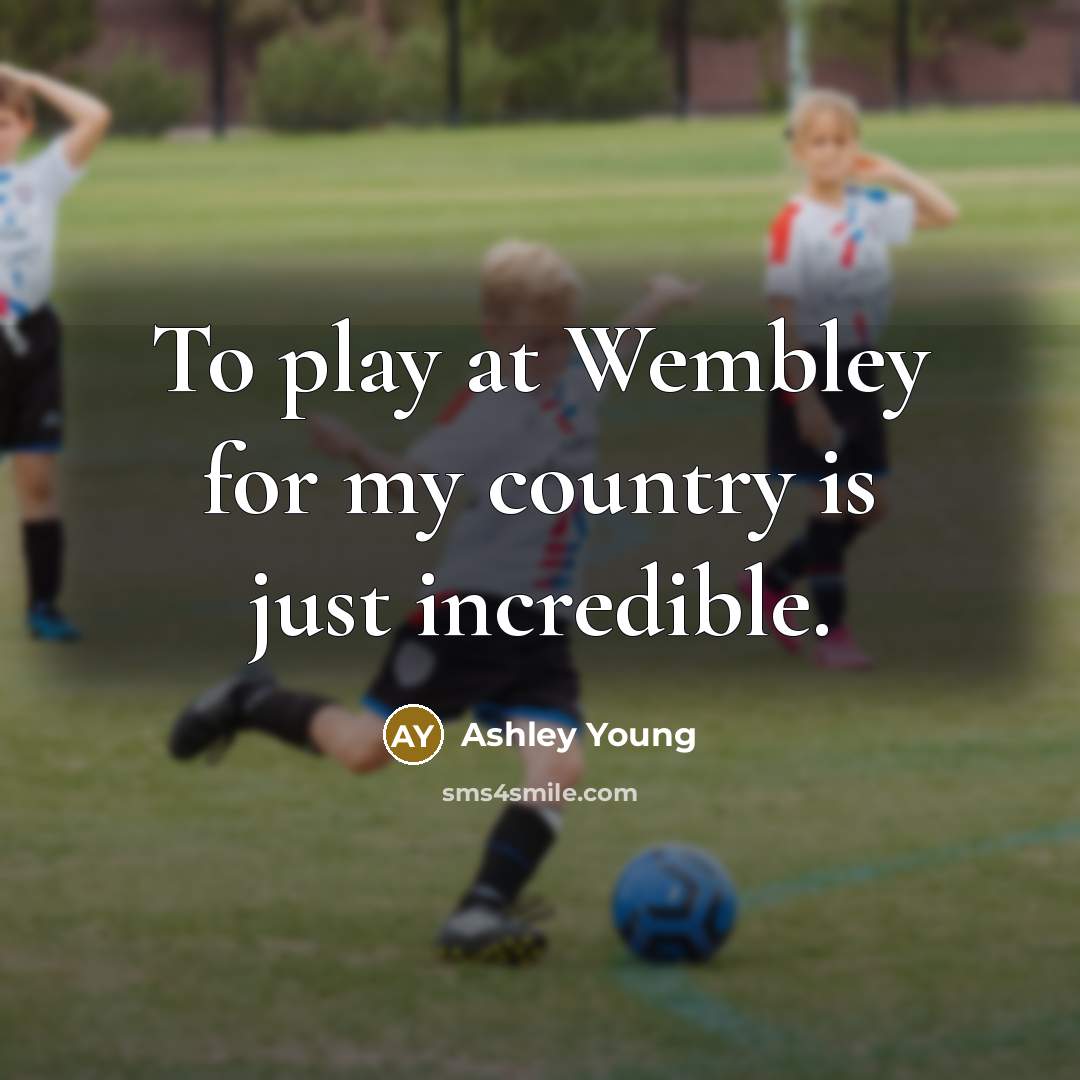 “To play at Wembley for my country is just incredible.…” quote by Ashley Young