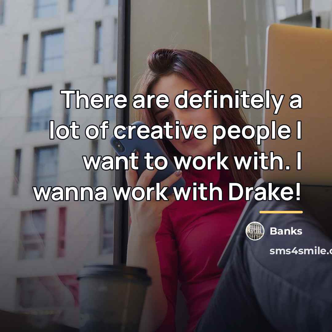 “There are definitely a lot of creative people I want…” quote by Banks