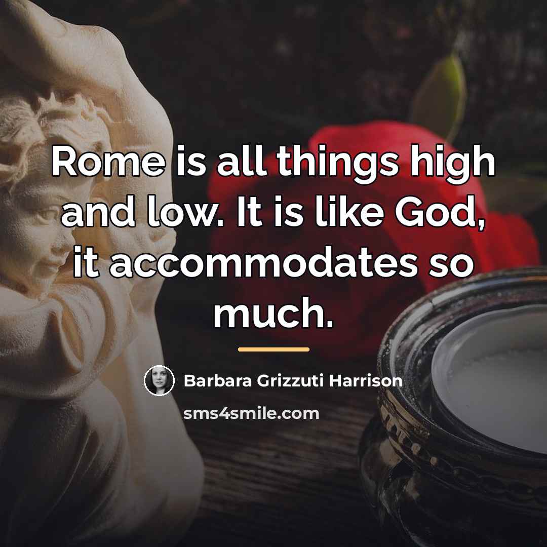 “Rome is all things high and low. It is like…” quote by Barbara Grizzuti Harrison