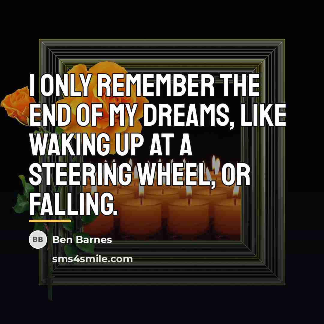 “I only remember the end of my dreams, like waking…” quote by Ben Barnes
