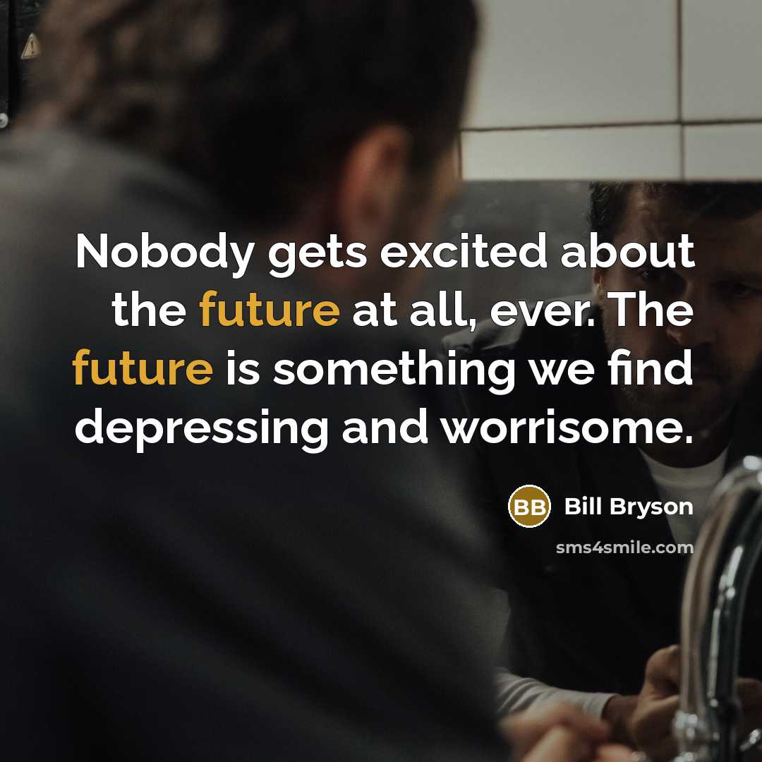 “Nobody gets excited about the future at all, ever. The…” quote by Bill Bryson