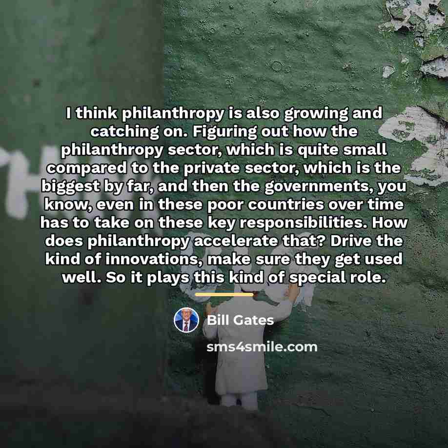 “I think philanthropy is also growing and catching on. Figuring…” quote by Bill Gates