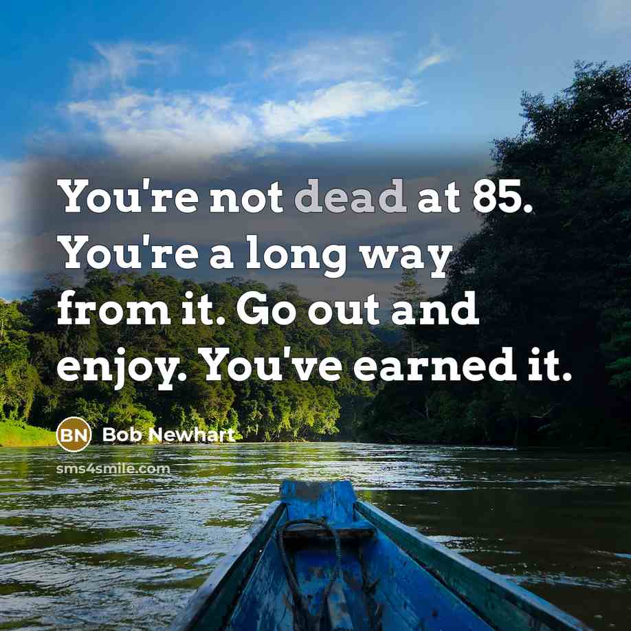 “You're not dead at 85. You're a long way from…” quote by Bob Newhart