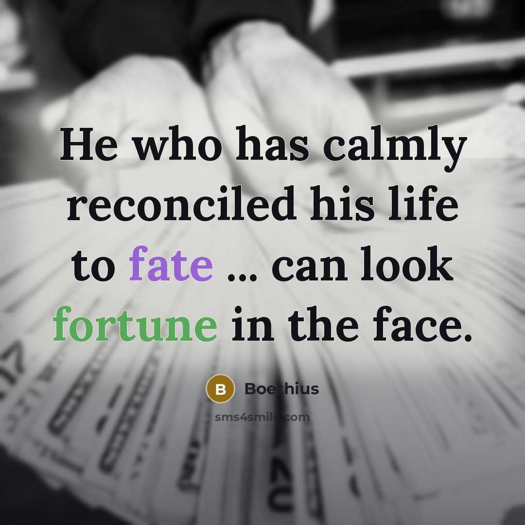 “He who has calmly reconciled his life to fate ...…” quote by Boethius