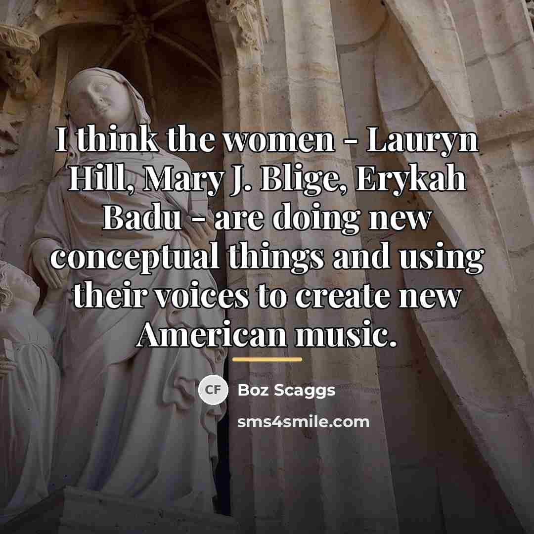 “I think the women - Lauryn Hill, Mary J. Blige,…” quote by Boz Scaggs