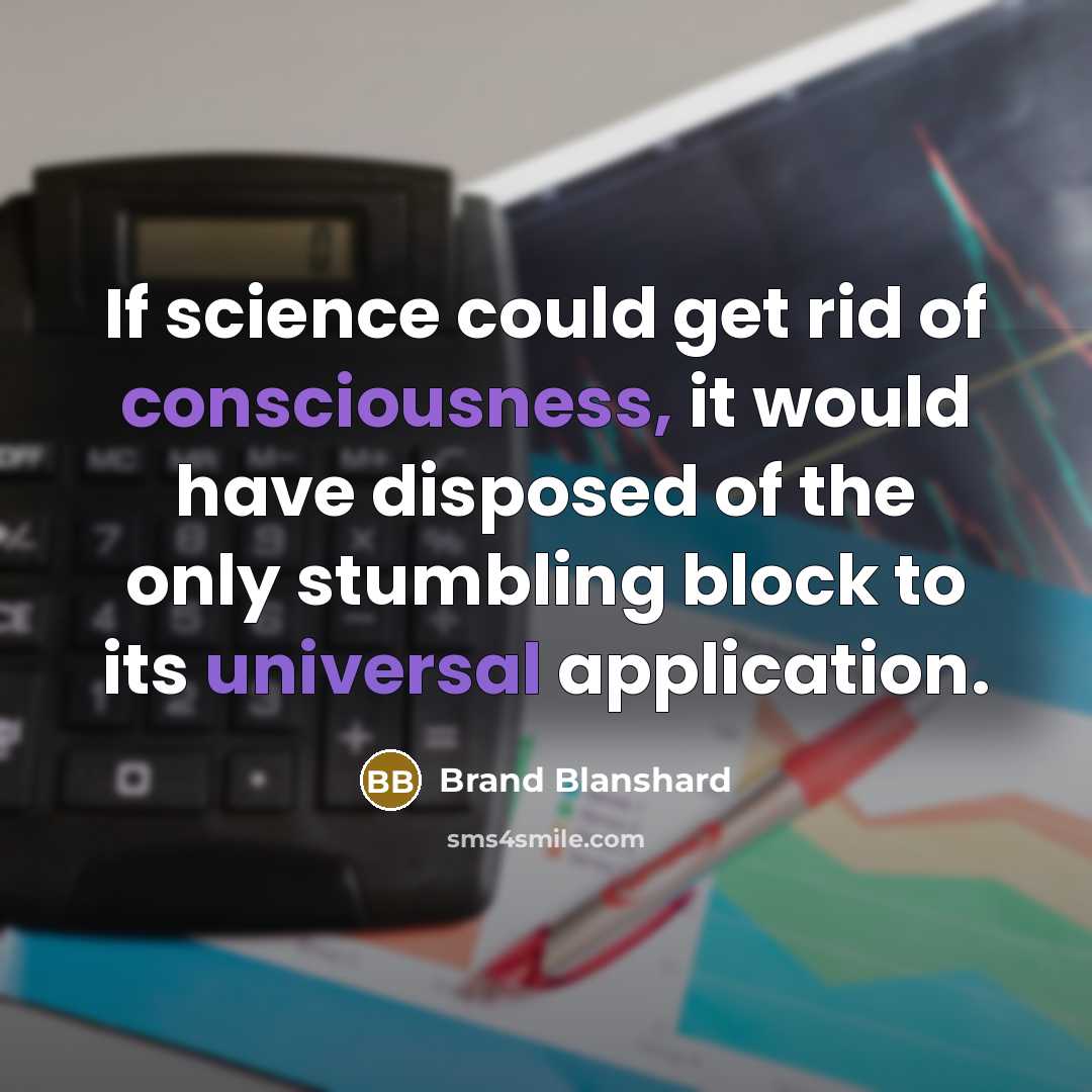 “If science could get rid of consciousness, it would have…” quote by Brand Blanshard