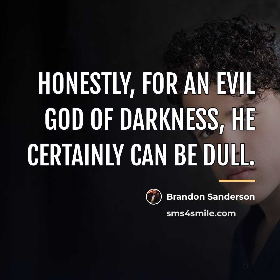 “Honestly, for an evil god of darkness, he certainly can…” quote by Brandon Sanderson