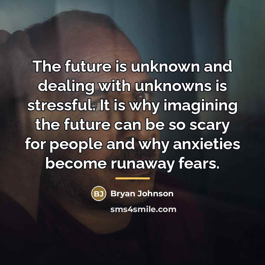 “The future is unknown and dealing with unknowns is stressful.…” quote by Bryan Johnson