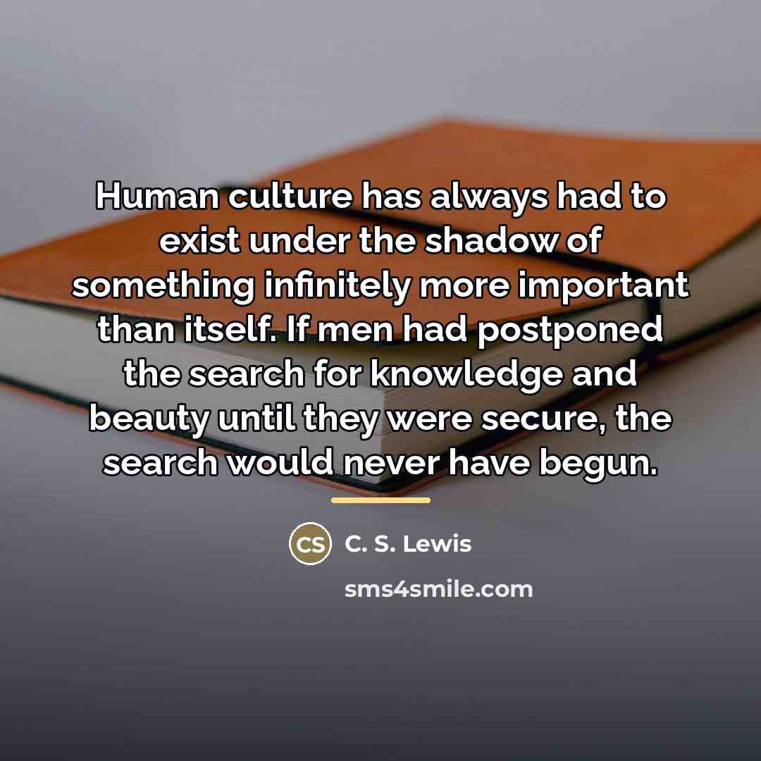 “Human culture has always had to exist under the shadow…” quote by C. S. Lewis