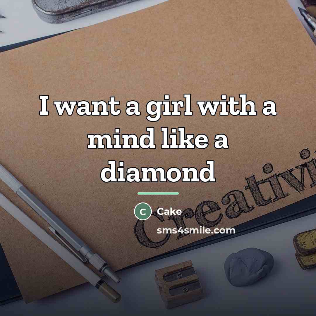 “I want a girl with a mind like a diamond…” quote by Cake