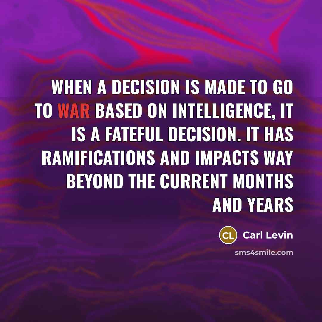 “When a decision is made to go to war based…” quote by Carl Levin