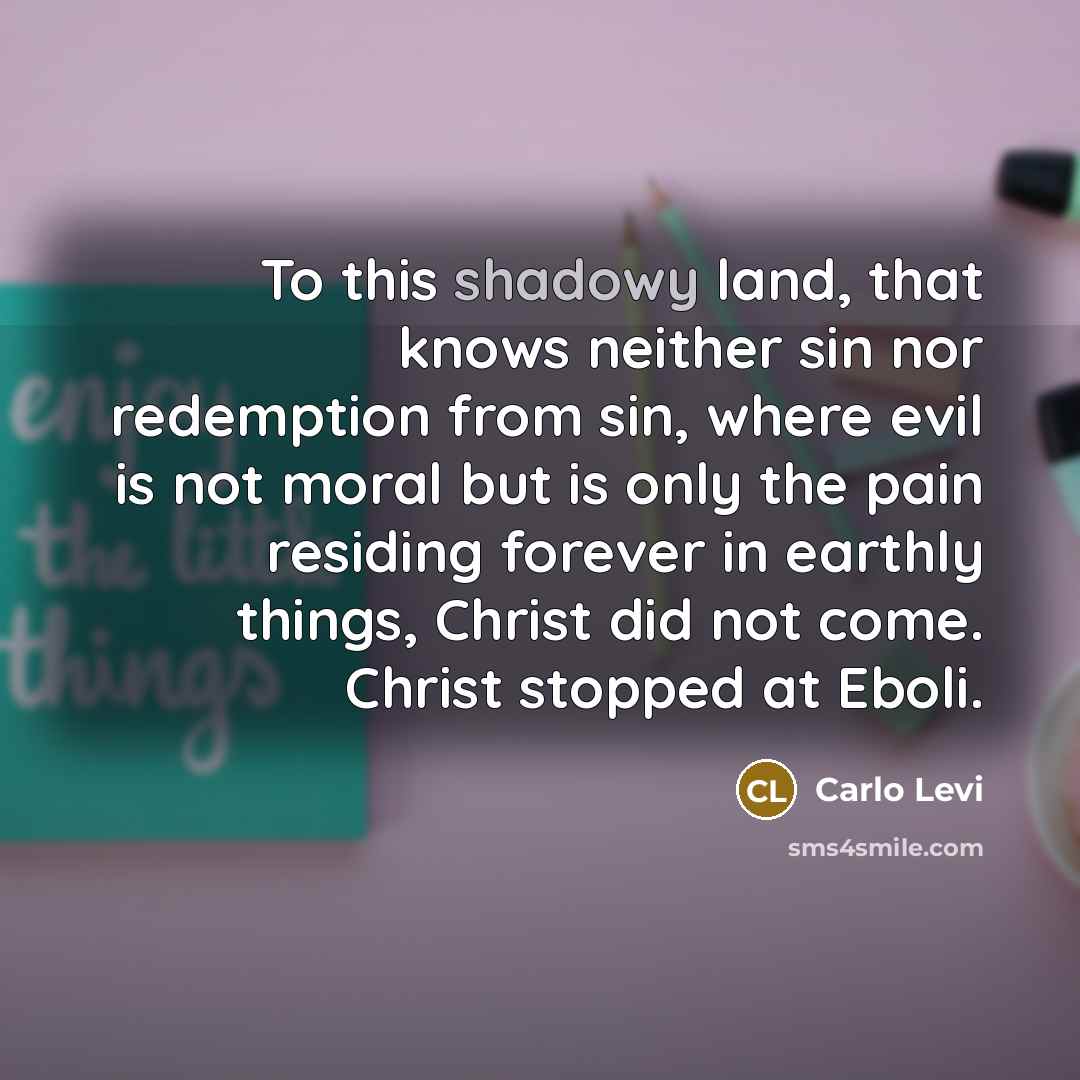 “To this shadowy land, that knows neither sin nor redemption…” quote by Carlo Levi
