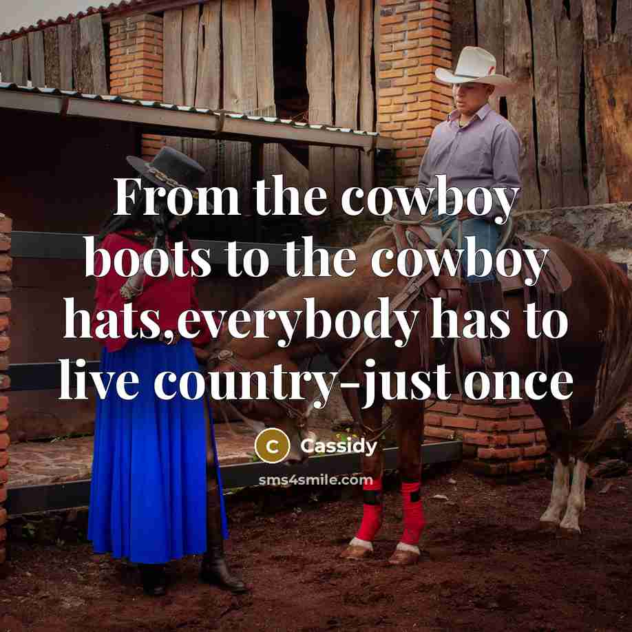 “From the cowboy boots to the cowboy hats,everybody has to live country-just once” quote by Cassidy