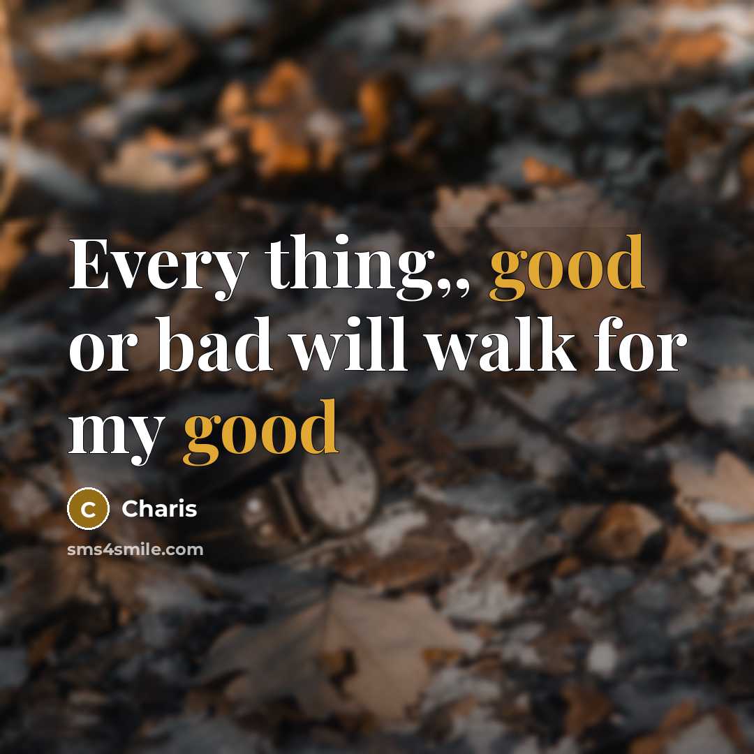 “Every thing,, good or bad will walk for my good…” quote by Charis