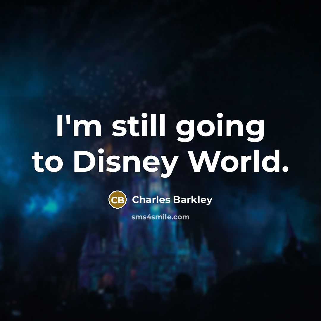 “I'm still going to Disney World.…” quote by Charles Barkley