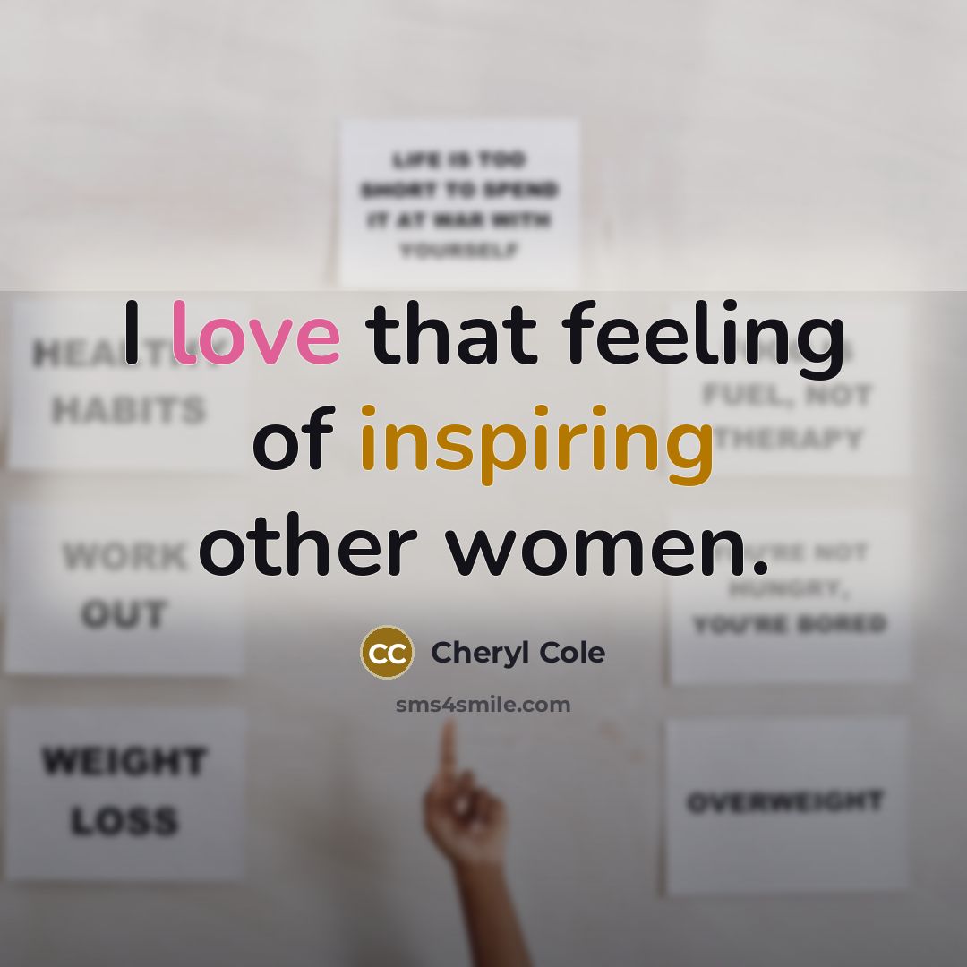 “I love that feeling of inspiring other women.” quote by Cheryl Cole