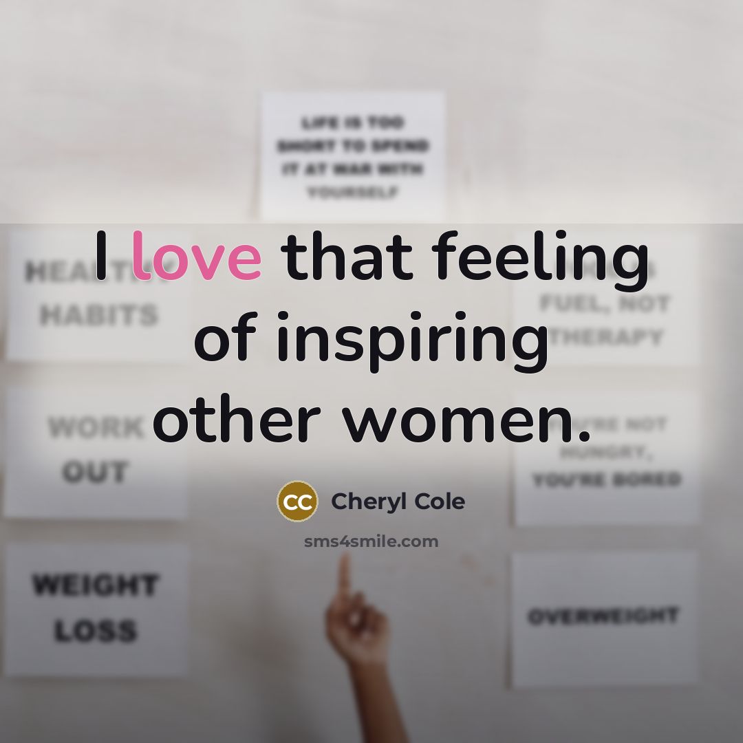 “I love that feeling of inspiring other women.…” quote by Cheryl Cole