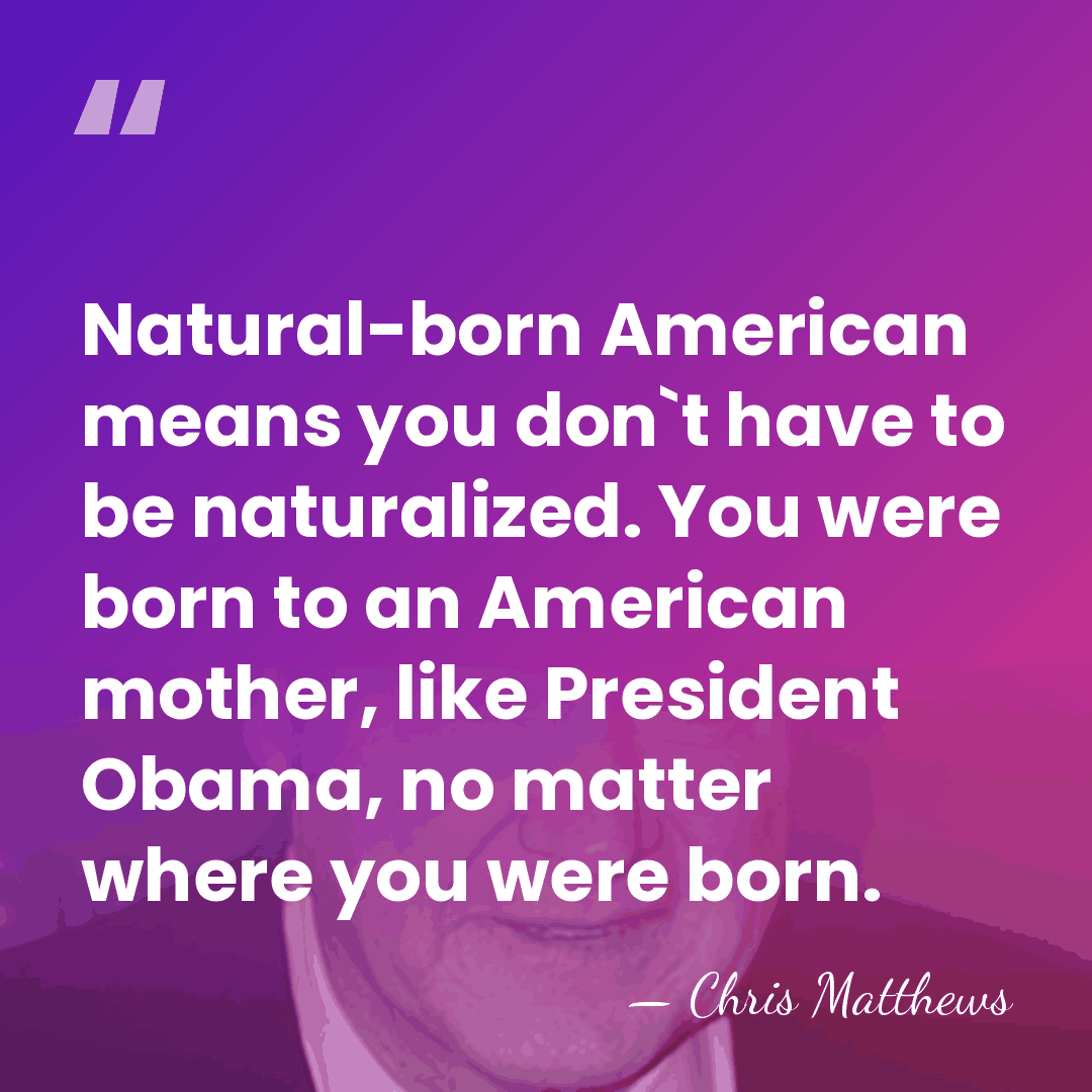 Natural-born American means you don`t have to be naturalized. You were born&hellip; - Chris Matthews