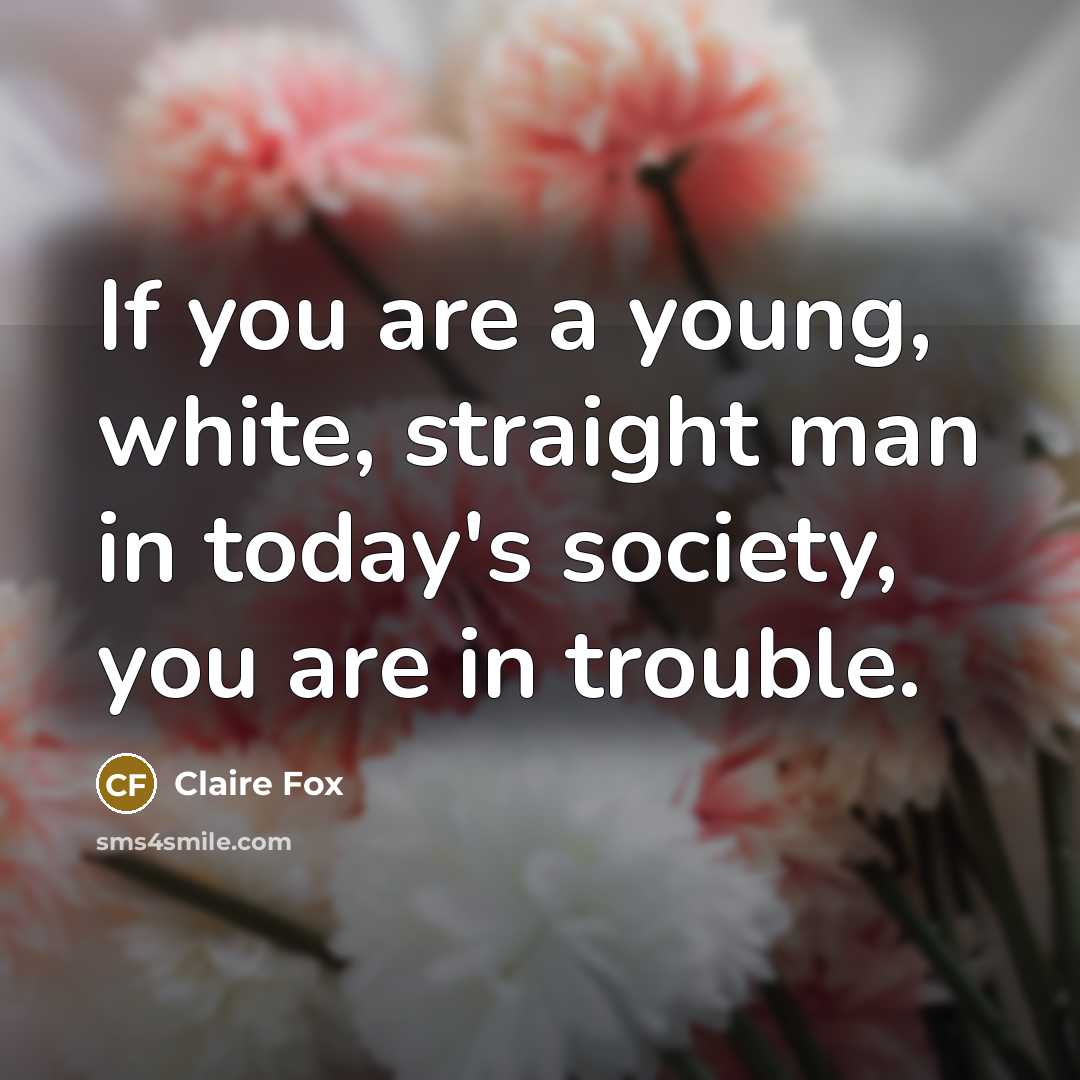 “If you are a young, white, straight man in today's…” quote by Claire Fox