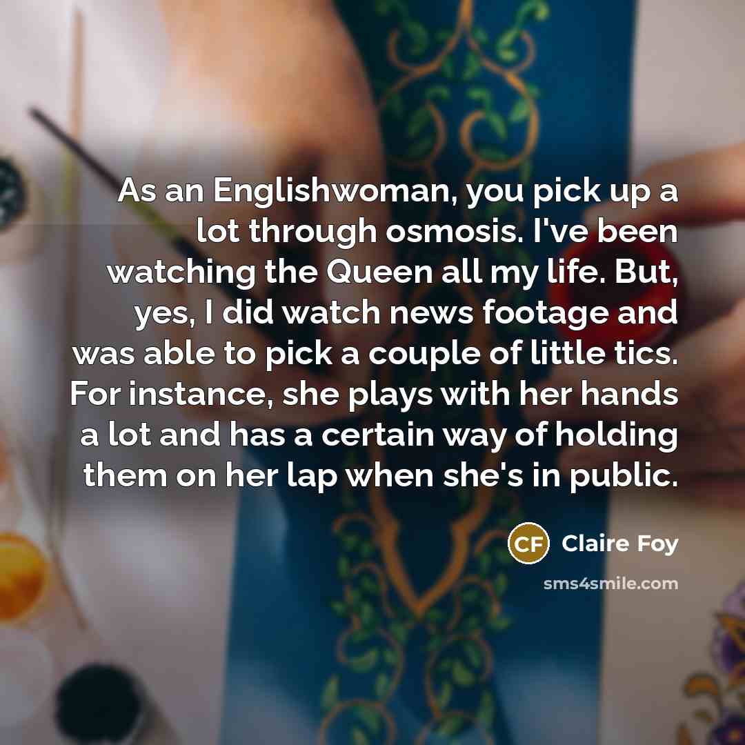 “As an Englishwoman, you pick up a lot through osmosis.…” quote by Claire Foy