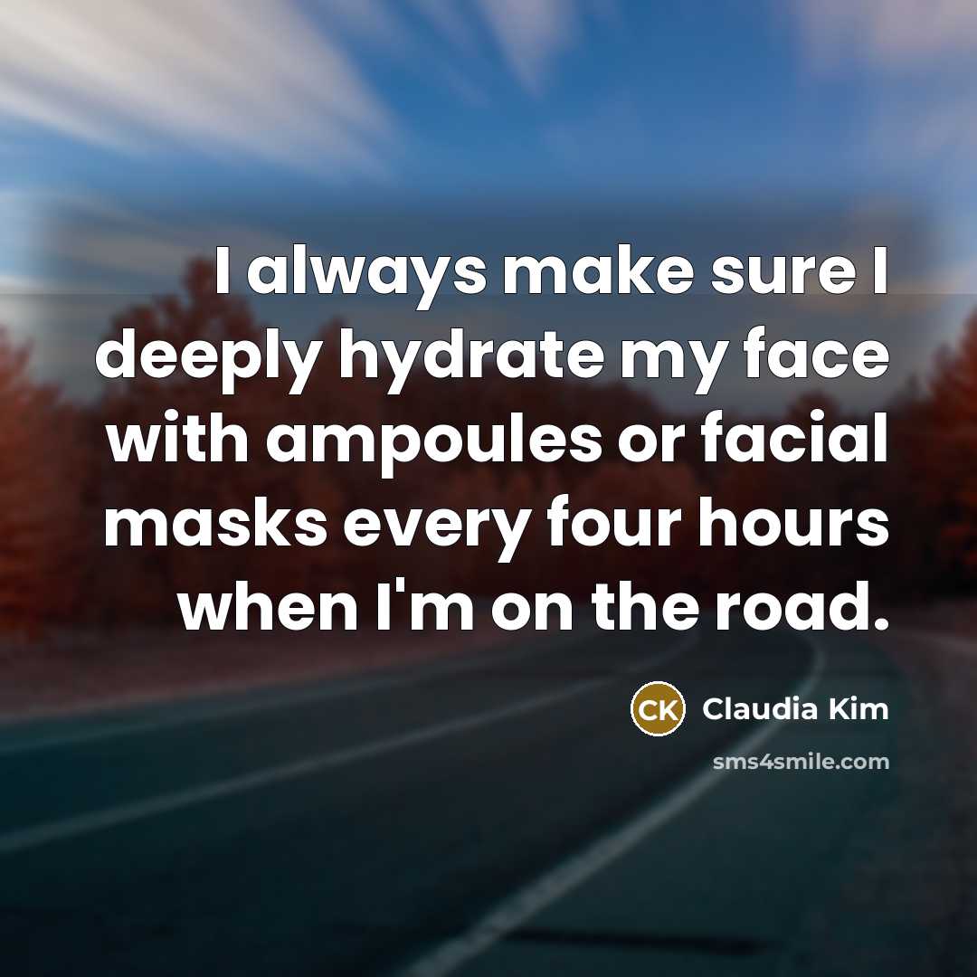 “I always make sure I deeply hydrate my face with…” quote by Claudia Kim