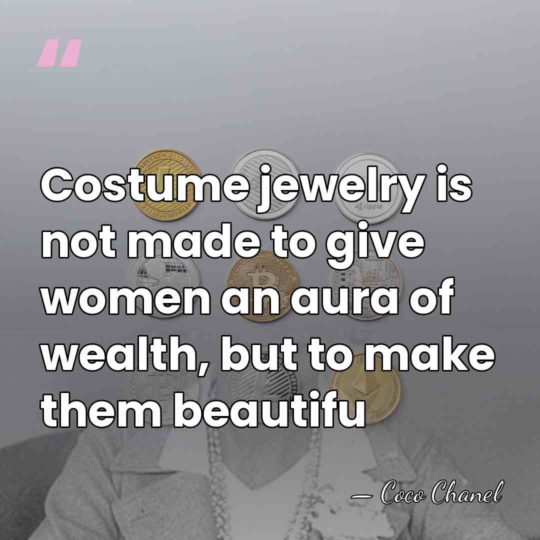 Costume jewelry is not made to give women an aura of wealth,&hellip; - Coco Chanel