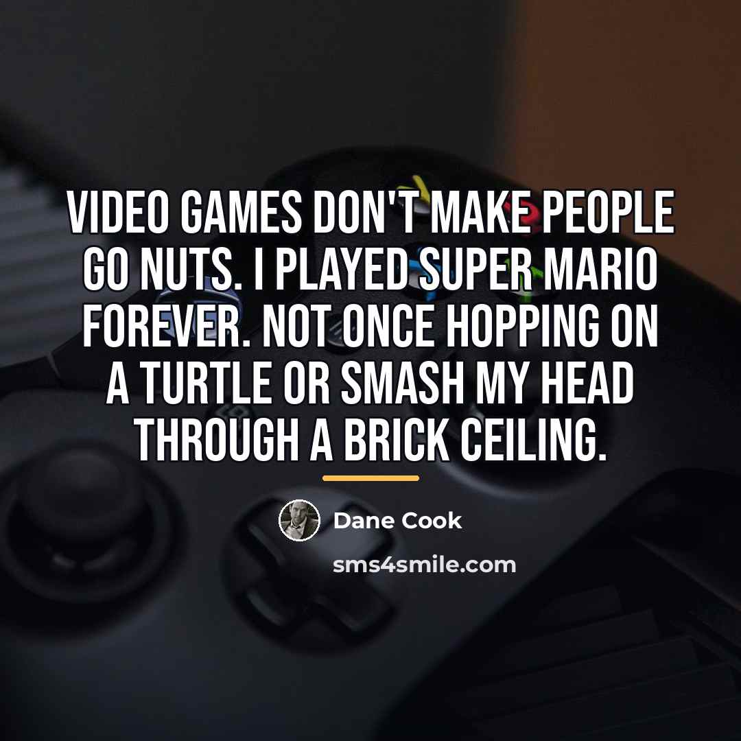 “Video games don't make people go nuts. I played Super…” quote by Dane Cook