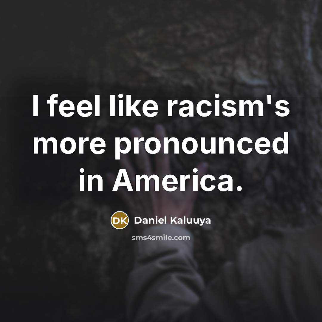 “I feel like racism's more pronounced in America.…” quote by Daniel Kaluuya